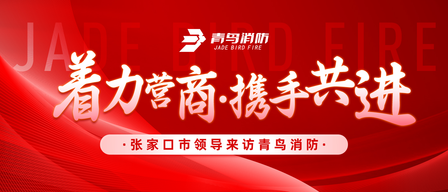 著力營商，攜手共進——張家口市領(lǐng)導(dǎo)來訪青鳥消防